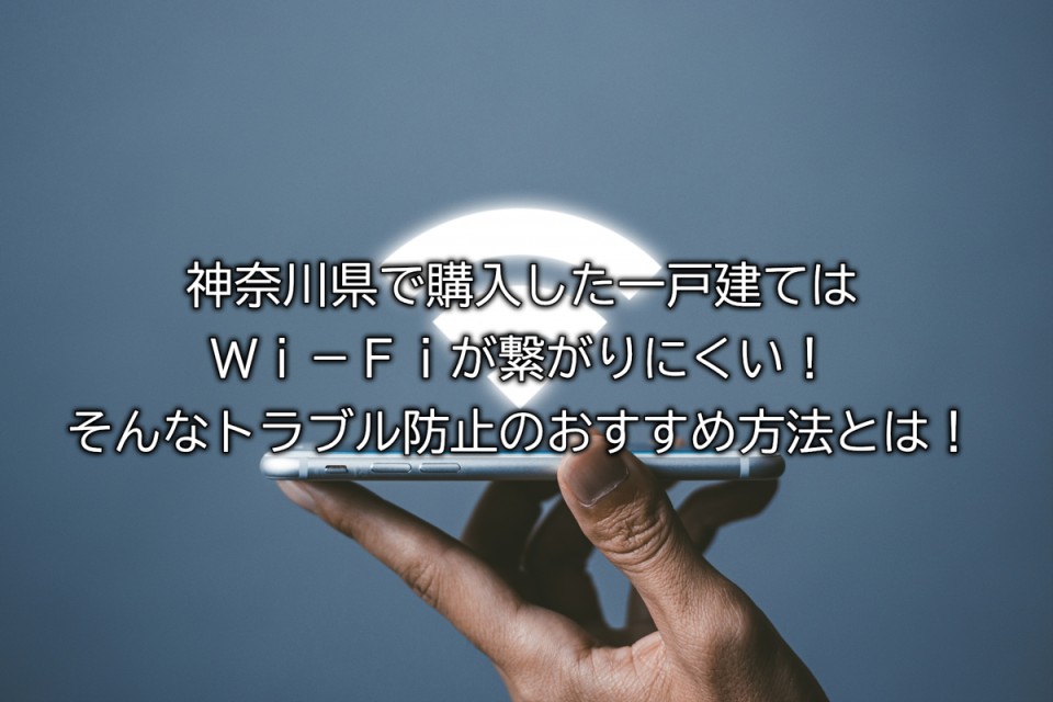 神奈川県の建売住宅のWi-Fi環境が悪いなどのトラブル防止のおすすめ方法まとめ
